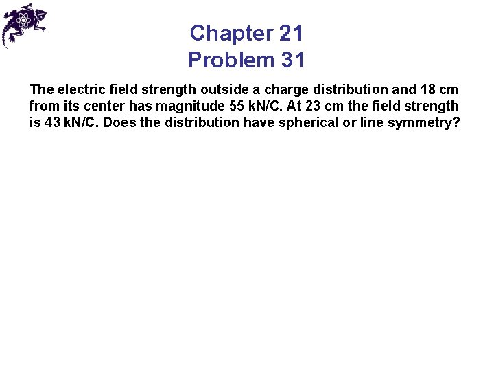 Chapter 21 Problem 31 The electric field strength outside a charge distribution and 18 Chapter 21 Problem 31 The electric field strength outside a charge distribution and 18