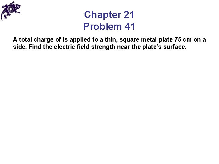 Chapter 21 Problem 41 A total charge of is applied to a thin, square
