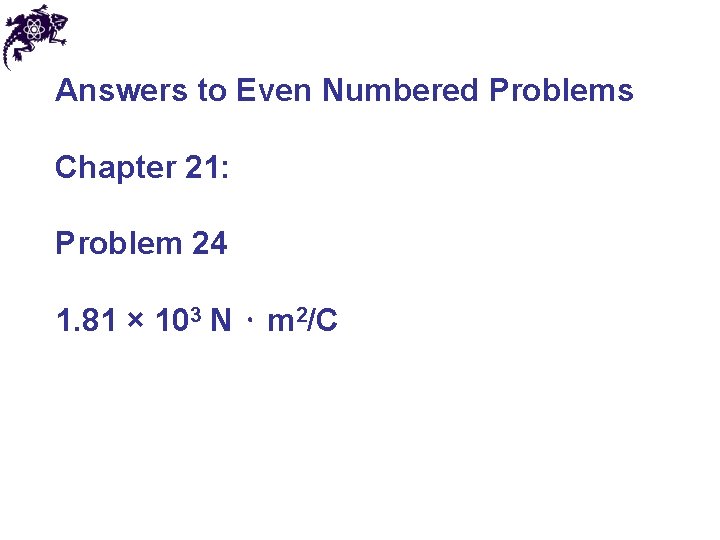 Answers to Even Numbered Problems Chapter 21: Problem 24 1. 81 × 103 N