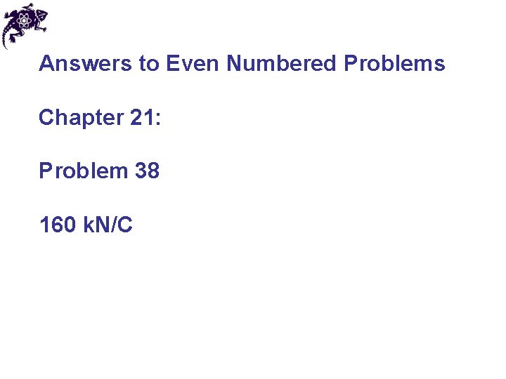 Answers to Even Numbered Problems Chapter 21: Problem 38 160 k. N/C 