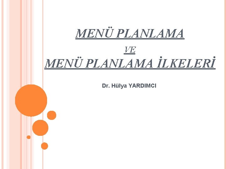 MENÜ PLANLAMA VE MENÜ PLANLAMA İLKELERİ Dr. Hülya YARDIMCI 