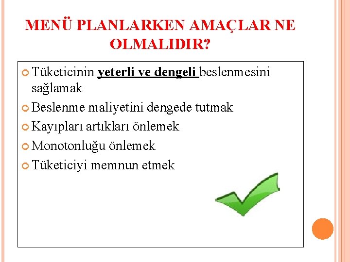 MENÜ PLANLARKEN AMAÇLAR NE OLMALIDIR? Tüketicinin yeterli ve dengeli beslenmesini sağlamak Beslenme maliyetini dengede