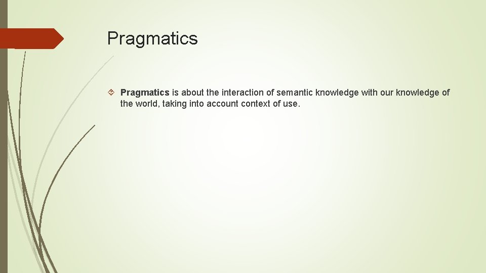 Pragmatics is about the interaction of semantic knowledge with our knowledge of the world,