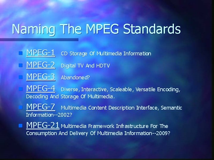 Naming The MPEG Standards n MPEG-1 MPEG-2 MPEG-3 MPEG-4 n MPEG-7 n MPEG-21 Multimedia