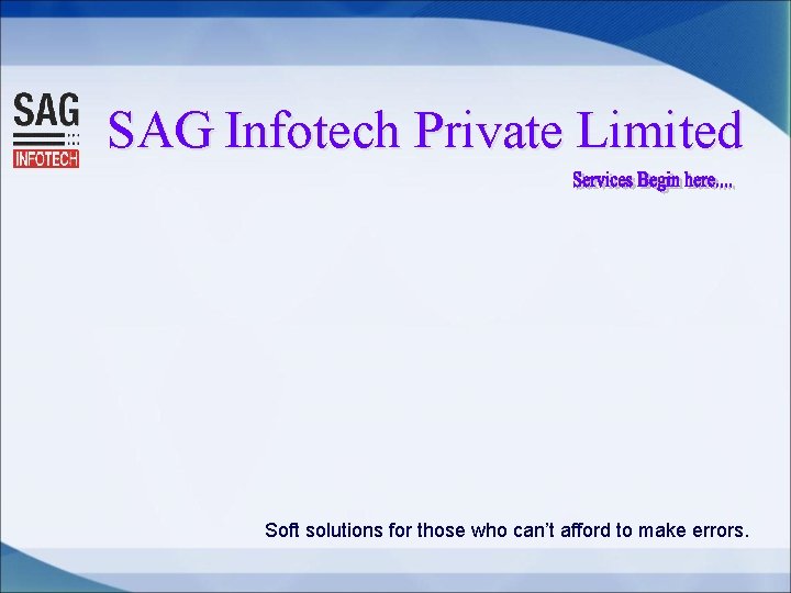 SAG Infotech Private Limited Soft solutions for those who can’t afford to make errors.