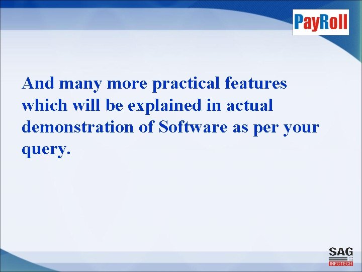And many more practical features which will be explained in actual demonstration of Software