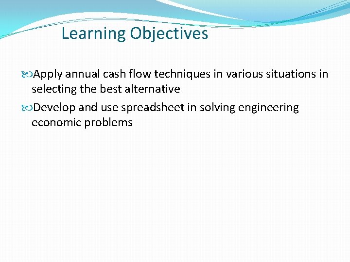 Learning Objectives Apply annual cash flow techniques in various situations in selecting the best Learning Objectives Apply annual cash flow techniques in various situations in selecting the best