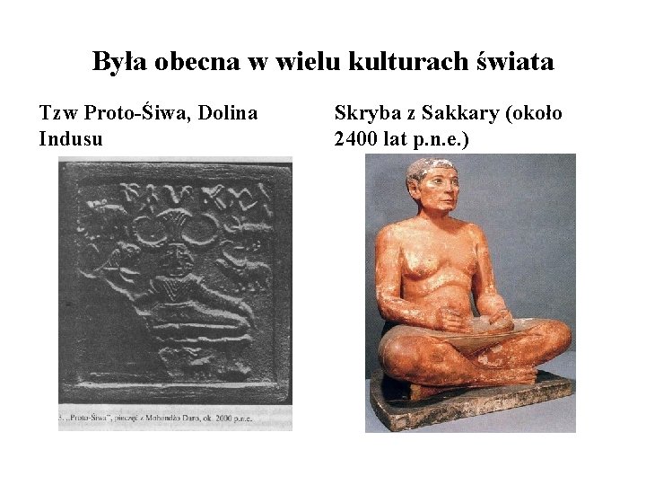 Była obecna w wielu kulturach świata Tzw Proto-Śiwa, Dolina Indusu Skryba z Sakkary (około Była obecna w wielu kulturach świata Tzw Proto-Śiwa, Dolina Indusu Skryba z Sakkary (około