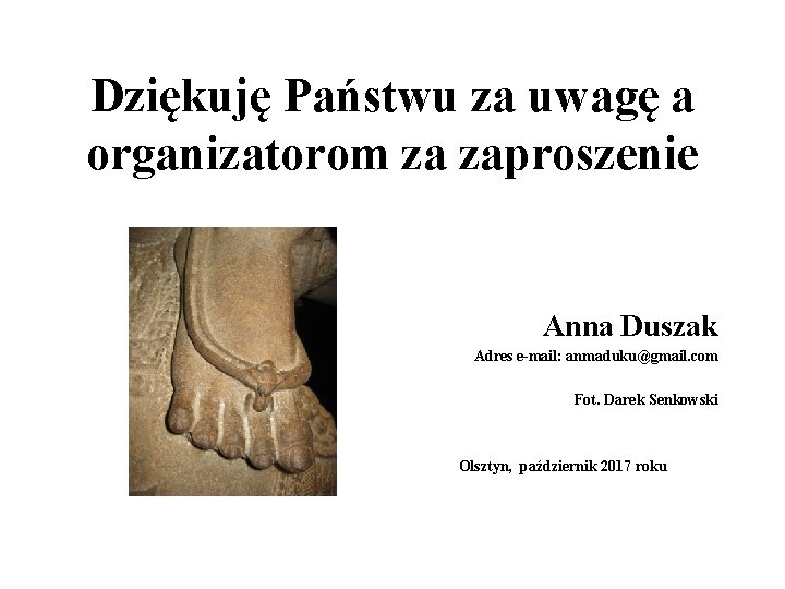 Dziękuję Państwu za uwagę a organizatorom za zaproszenie Anna Duszak Adres e-mail: anmaduku@gmail. com