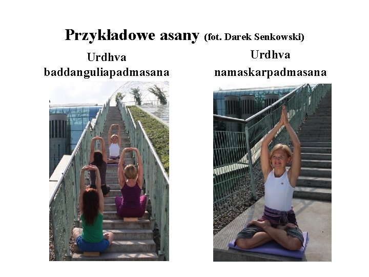 Przykładowe asany (fot. Darek Senkowski) Urdhva baddanguliapadmasana Urdhva namaskarpadmasana Przykładowe asany (fot. Darek Senkowski) Urdhva baddanguliapadmasana Urdhva namaskarpadmasana