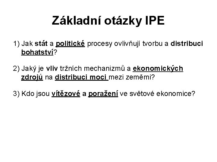 Základní otázky IPE 1) Jak stát a politické procesy ovlivňují tvorbu a distribuci bohatství?