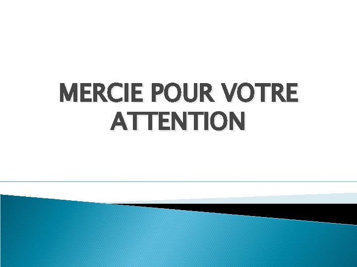 MERCIE POUR VOTRE ATTENTION 