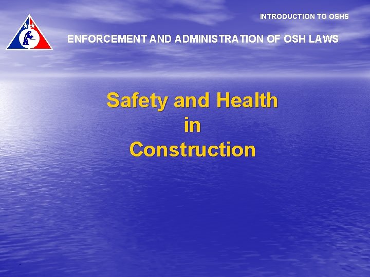 INTRODUCTION TO OSHS ENFORCEMENT AND ADMINISTRATION OF OSH LAWS . Safety and Health in
