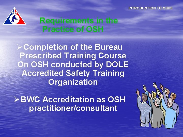 INTRODUCTION TO OSHS Requirements in the Practice of OSH Ø Completion of the Bureau