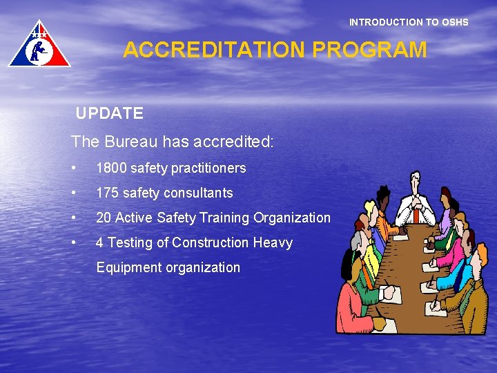 INTRODUCTION TO OSHS ACCREDITATION PROGRAM UPDATE The Bureau has accredited: • 1800 safety practitioners