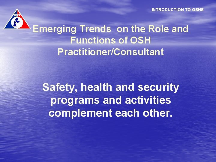 INTRODUCTION TO OSHS Emerging Trends on the Role and Functions of OSH Practitioner/Consultant Safety,