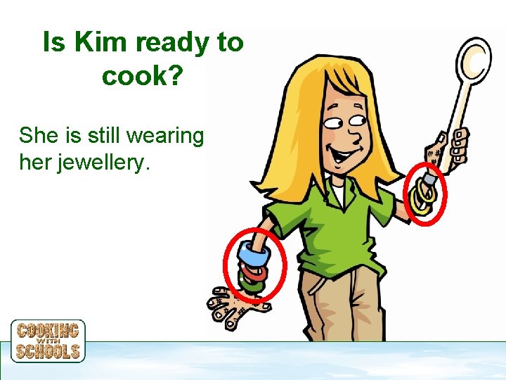 Is Kim ready to cook? She is still wearing her jewellery. 