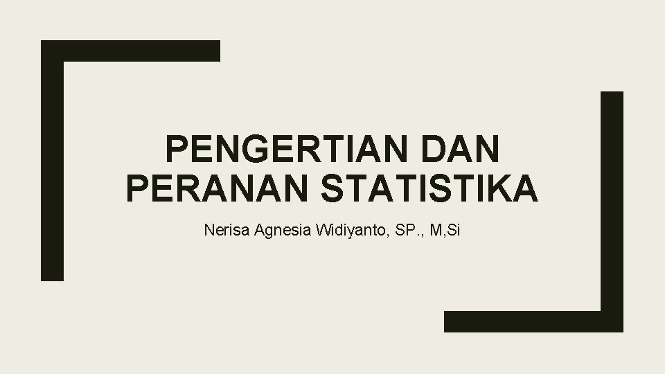 PENGERTIAN DAN PERANAN STATISTIKA Nerisa Agnesia Widiyanto, SP. , M, Si 