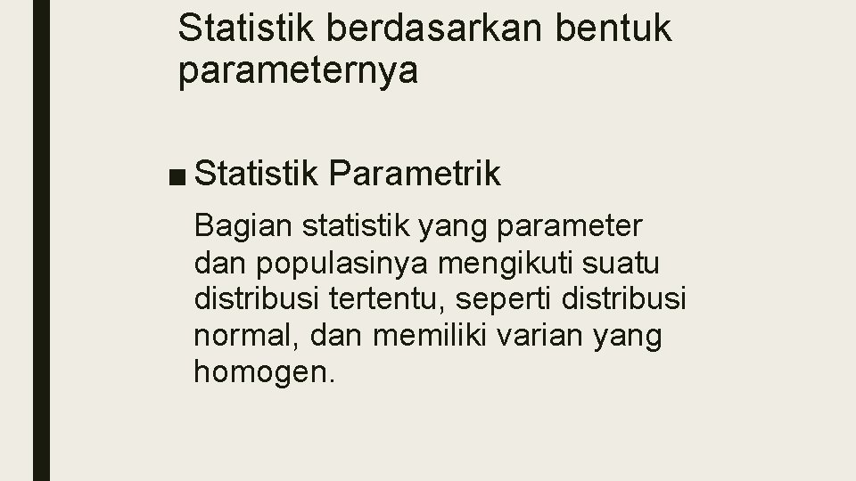 Statistik berdasarkan bentuk parameternya ■ Statistik Parametrik Bagian statistik yang parameter dan populasinya mengikuti