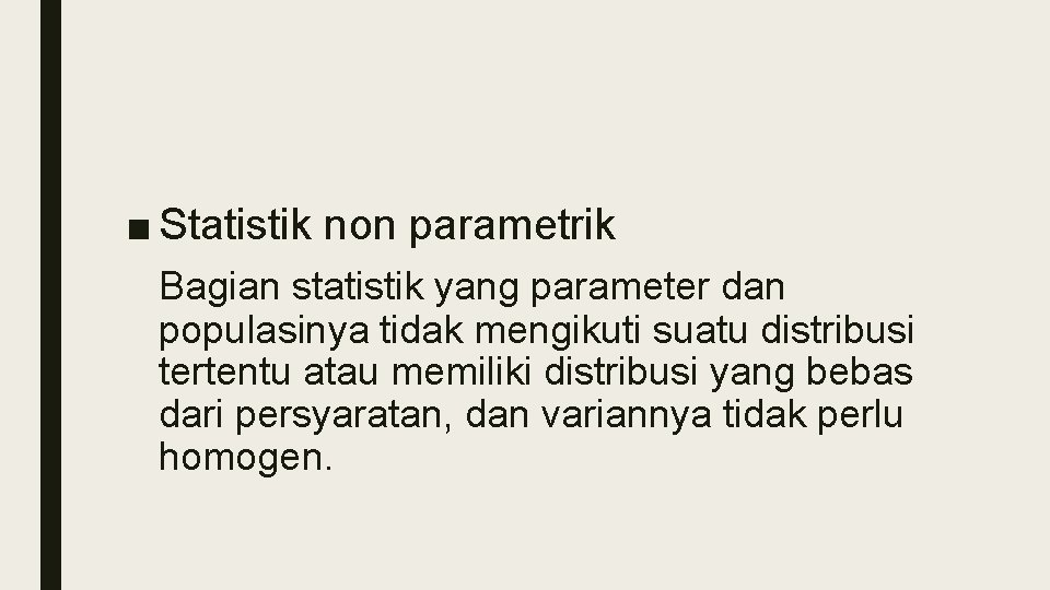 ■ Statistik non parametrik Bagian statistik yang parameter dan populasinya tidak mengikuti suatu distribusi