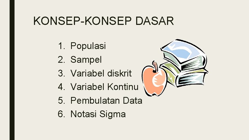 KONSEP-KONSEP DASAR 1. 2. 3. 4. 5. 6. Populasi Sampel Variabel diskrit Variabel Kontinu