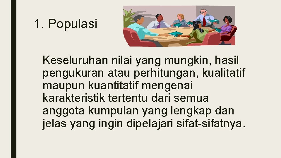 1. Populasi Keseluruhan nilai yang mungkin, hasil pengukuran atau perhitungan, kualitatif maupun kuantitatif mengenai