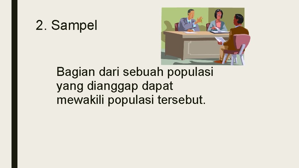 2. Sampel Bagian dari sebuah populasi yang dianggap dapat mewakili populasi tersebut. 