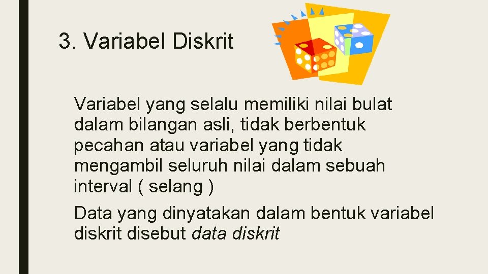 3. Variabel Diskrit Variabel yang selalu memiliki nilai bulat dalam bilangan asli, tidak berbentuk