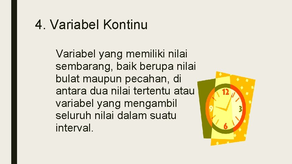 4. Variabel Kontinu Variabel yang memiliki nilai sembarang, baik berupa nilai bulat maupun pecahan,