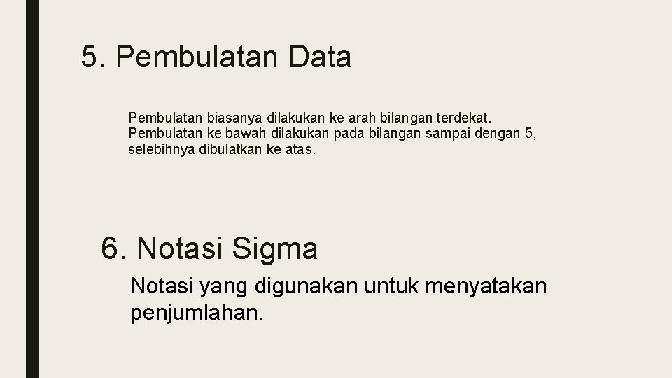 5. Pembulatan Data Pembulatan biasanya dilakukan ke arah bilangan terdekat. Pembulatan ke bawah dilakukan