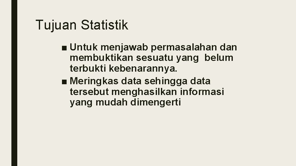 Tujuan Statistik ■ Untuk menjawab permasalahan dan membuktikan sesuatu yang belum terbukti kebenarannya. ■