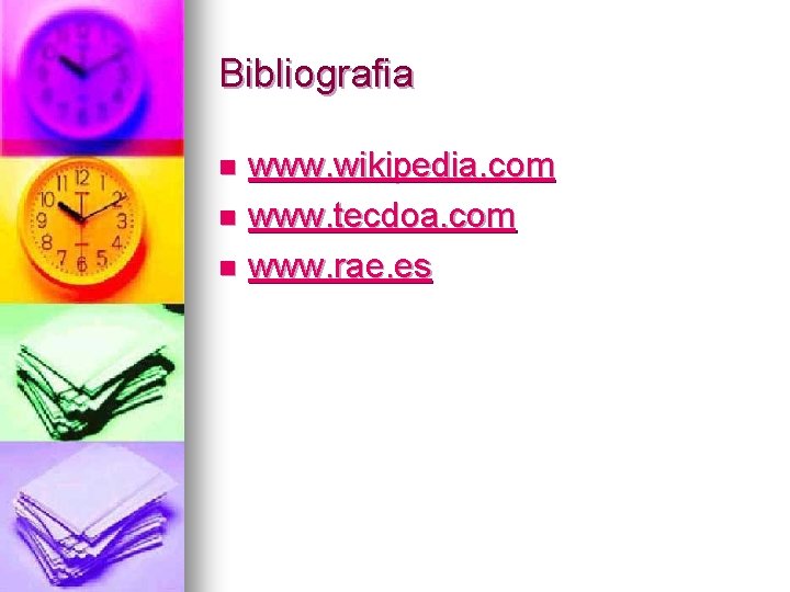 Bibliografia www. wikipedia. com n www. tecdoa. com n www. rae. es n 