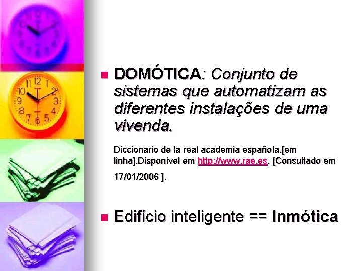 n DOMÓTICA: Conjunto de sistemas que automatizam as diferentes instalações de uma vivenda. Diccionario