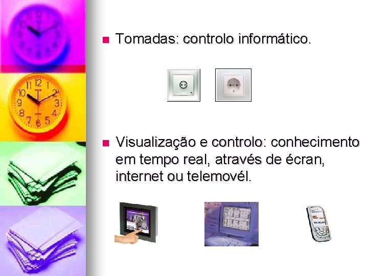 n Tomadas: controlo informático. n Visualização e controlo: conhecimento em tempo real, através de