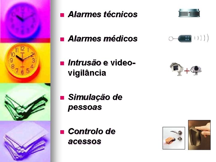 n Alarmes técnicos n Alarmes médicos n Intrusão e videovigilância n Simulação de pessoas