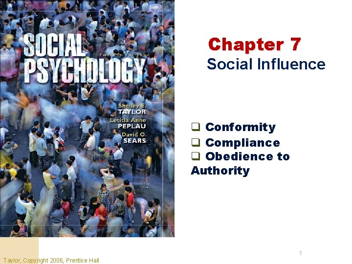 Chapter 7 Social Influence q Conformity q Compliance q Obedience to Authority 1 Taylor,