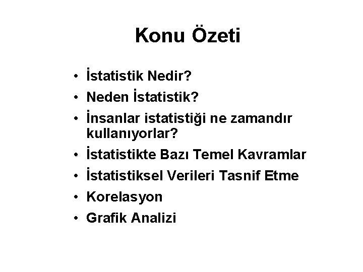 Konu Özeti • İstatistik Nedir? • Neden İstatistik? • İnsanlar istatistiği ne zamandır kullanıyorlar?