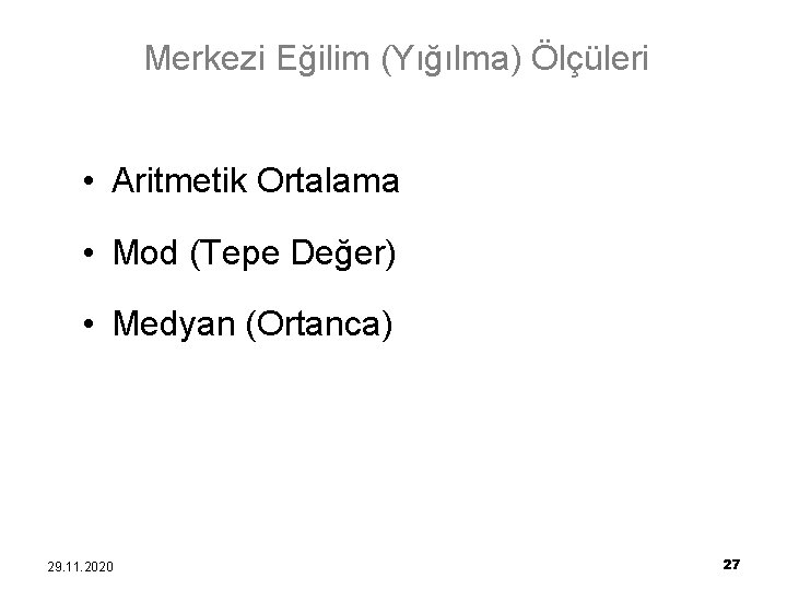 Merkezi Eğilim (Yığılma) Ölçüleri • Aritmetik Ortalama • Mod (Tepe Değer) • Medyan (Ortanca)