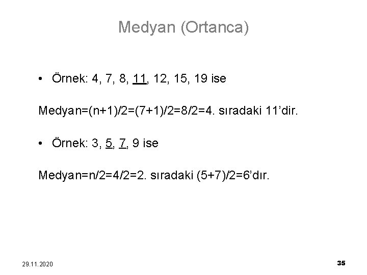 Medyan (Ortanca) • Örnek: 4, 7, 8, 11, 12, 15, 19 ise Medyan=(n+1)/2=(7+1)/2=8/2=4. sıradaki