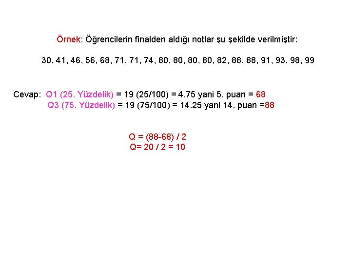 Örnek: Öğrencilerin finalden aldığı notlar şu şekilde verilmiştir: 30, 41, 46, 56, 68, 71,