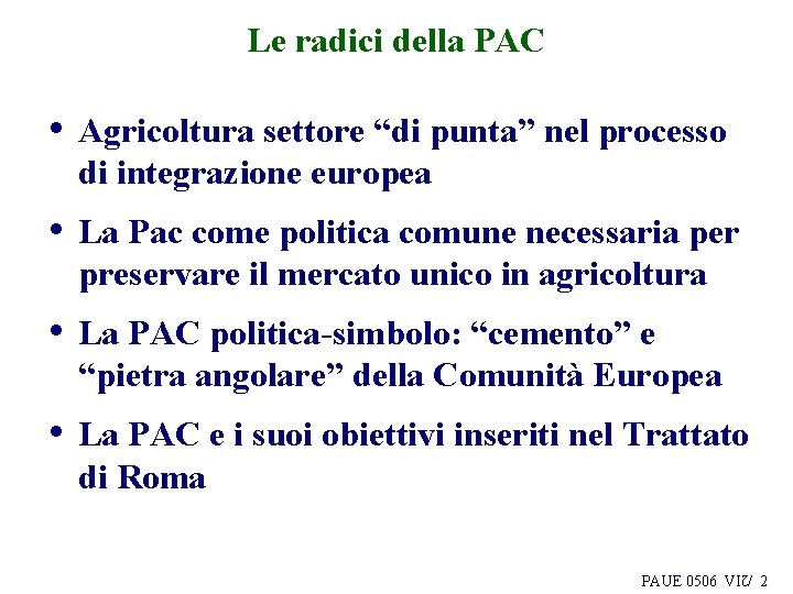 Le radici della PAC • Agricoltura settore “di punta” nel processo di integrazione europea