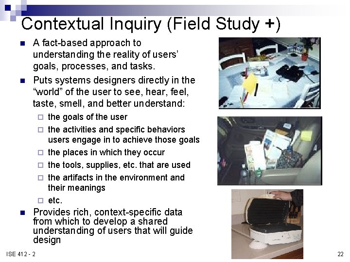 Contextual Inquiry (Field Study +) n n A fact-based approach to understanding the reality Contextual Inquiry (Field Study +) n n A fact-based approach to understanding the reality