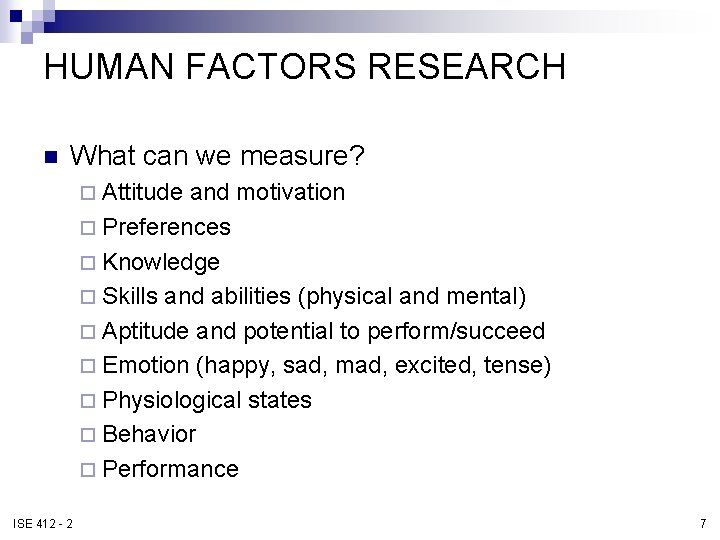 HUMAN FACTORS RESEARCH n What can we measure? ¨ Attitude and motivation ¨ Preferences HUMAN FACTORS RESEARCH n What can we measure? ¨ Attitude and motivation ¨ Preferences