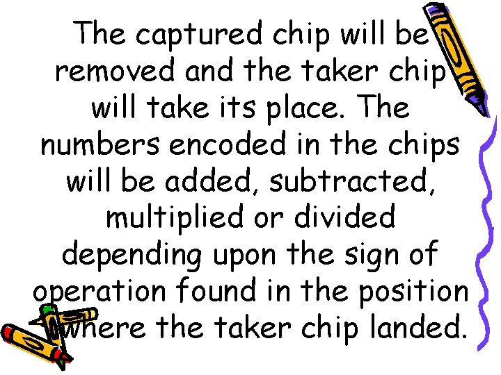 The captured chip will be removed and the taker chip will take its place.