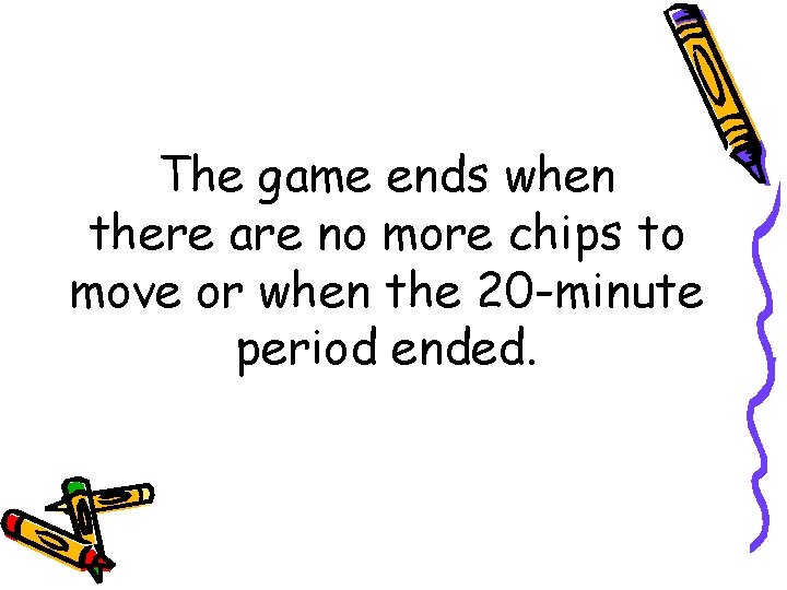 The game ends when there are no more chips to move or when the