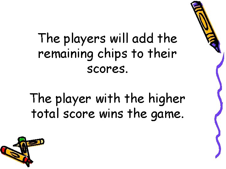 The players will add the remaining chips to their scores. The player with the