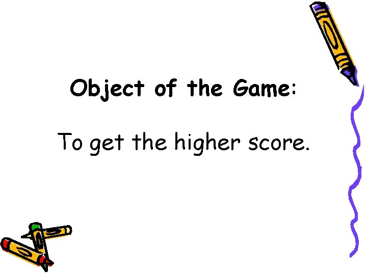 Object of the Game: To get the higher score. 