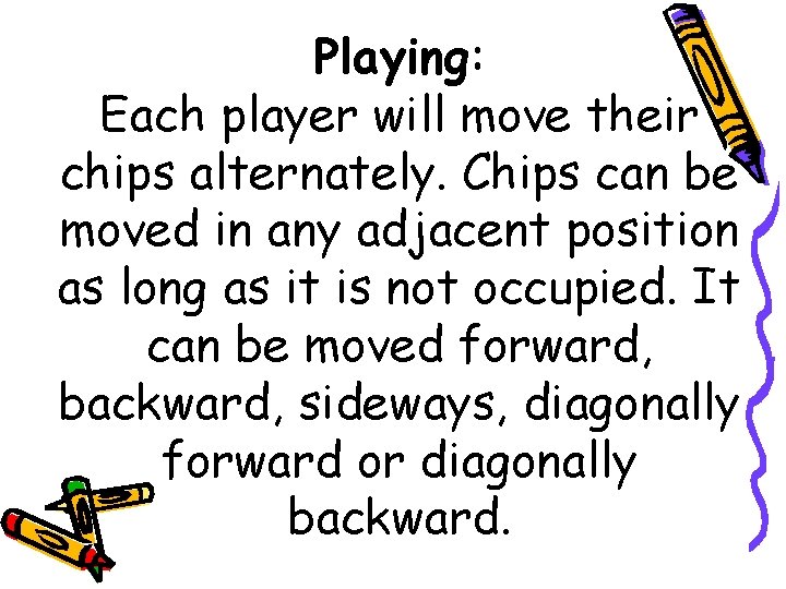 Playing: Each player will move their chips alternately. Chips can be moved in any