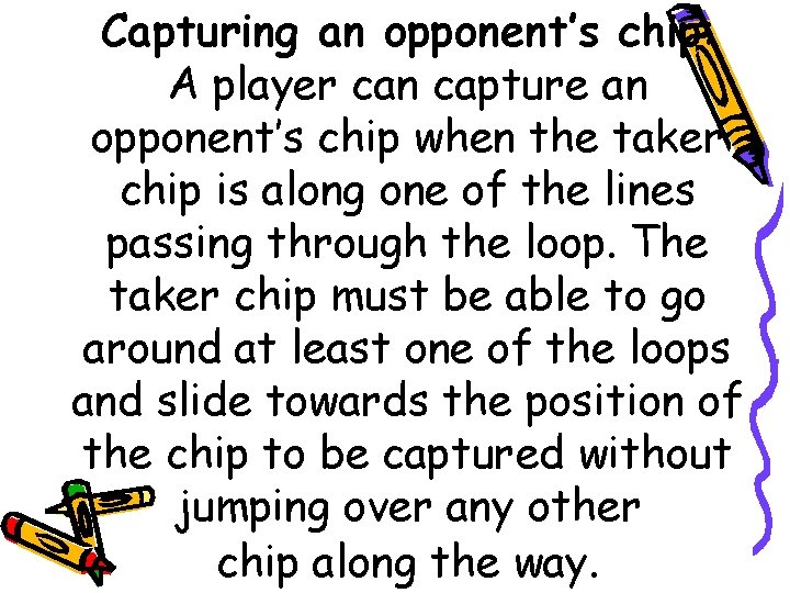 Capturing an opponent’s chip: A player can capture an opponent’s chip when the taker