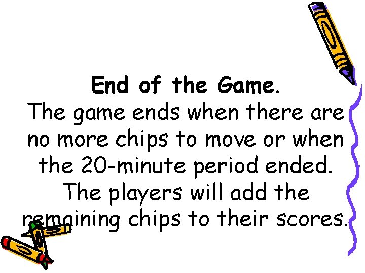 End of the Game. The game ends when there are no more chips to